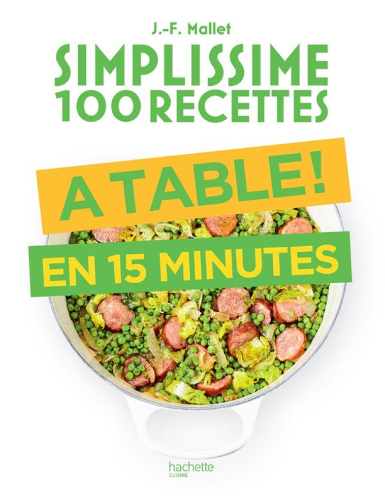 SIMPLISSIME : 100 RECETTES  -  A TABLE ! EN 15 MINUTES - MALLET JEAN-FRANCOIS - HACHETTE