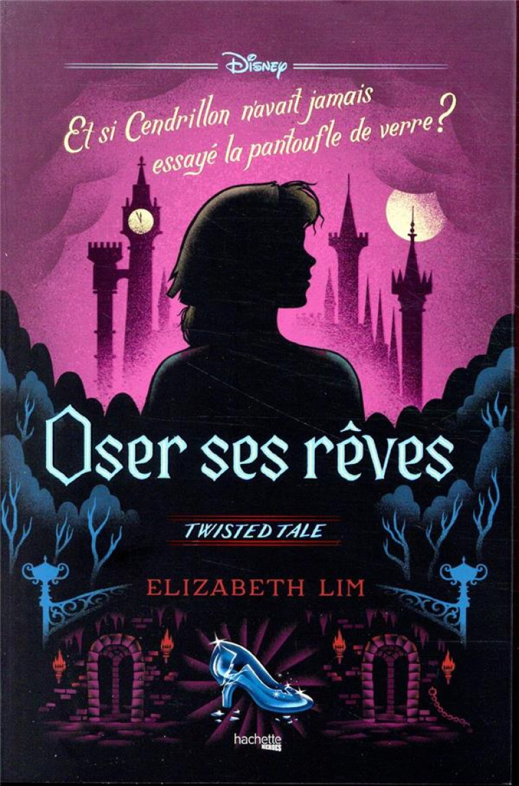 TWISTED TALE DISNEY  -  OSER SES REVES  -  ET SI CENDRILLON N'AVAIT PAS ESSAYE LA PANTOUFLE DE VERRE ? - LIM ELIZABETH - HACHETTE