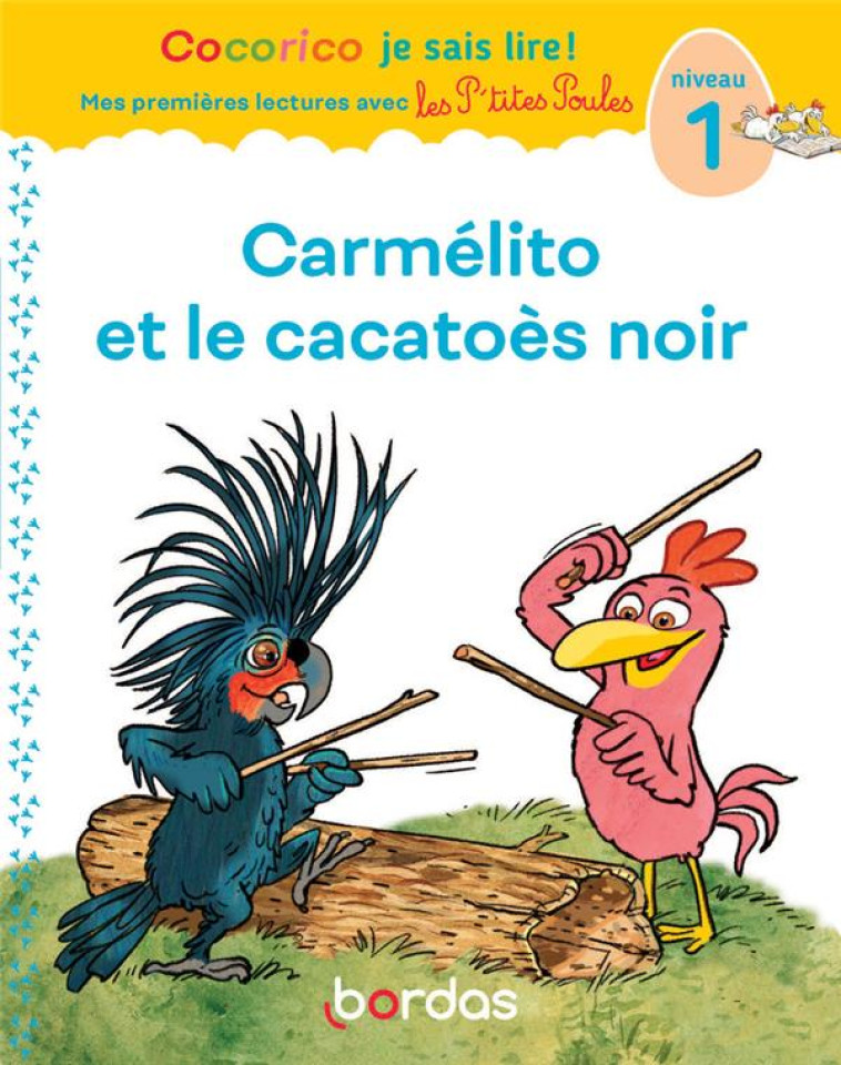 COCORICO JE SAIS LIRE ! MES PREMIERES LECTURES AVEC LES P'TITES POULES : CARMELITO ET LE CACATOES NOIR  -  NIVEAU 1 - HEINRICH/RAUFFLET - BORDAS