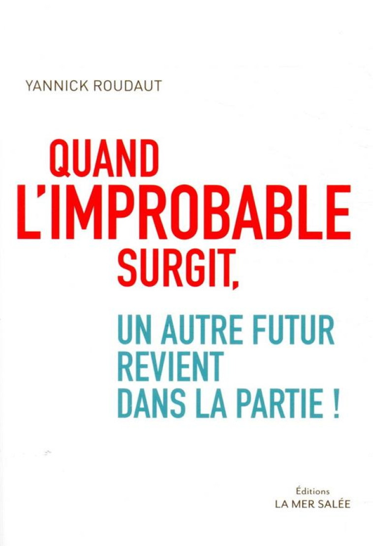 QUAND L'IMPROBABLE SURGIT, UN AUTRE FUTUR REVIENT DANS LA PA - ROUDAUT YANNICK - LA MER SALEE