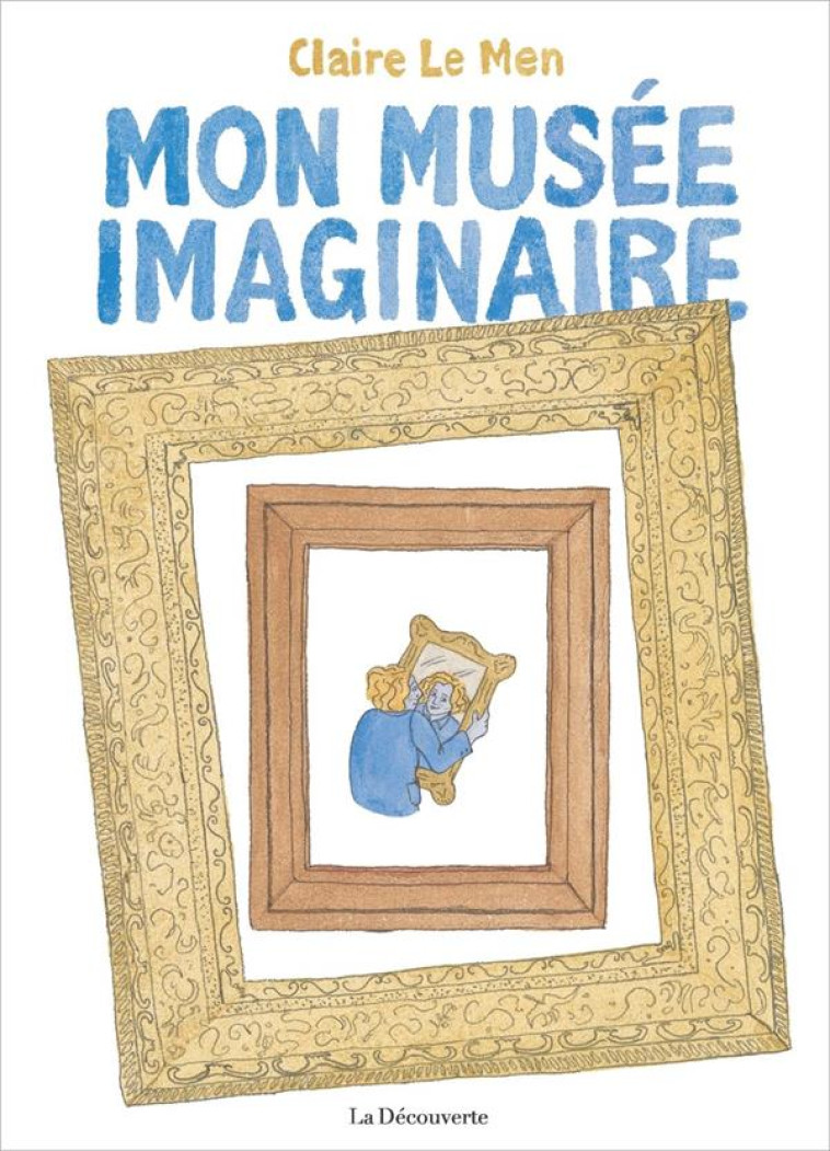 MON MUSEE IMAGINAIRE - LE MEN, CLAIRE - LA DECOUVERTE