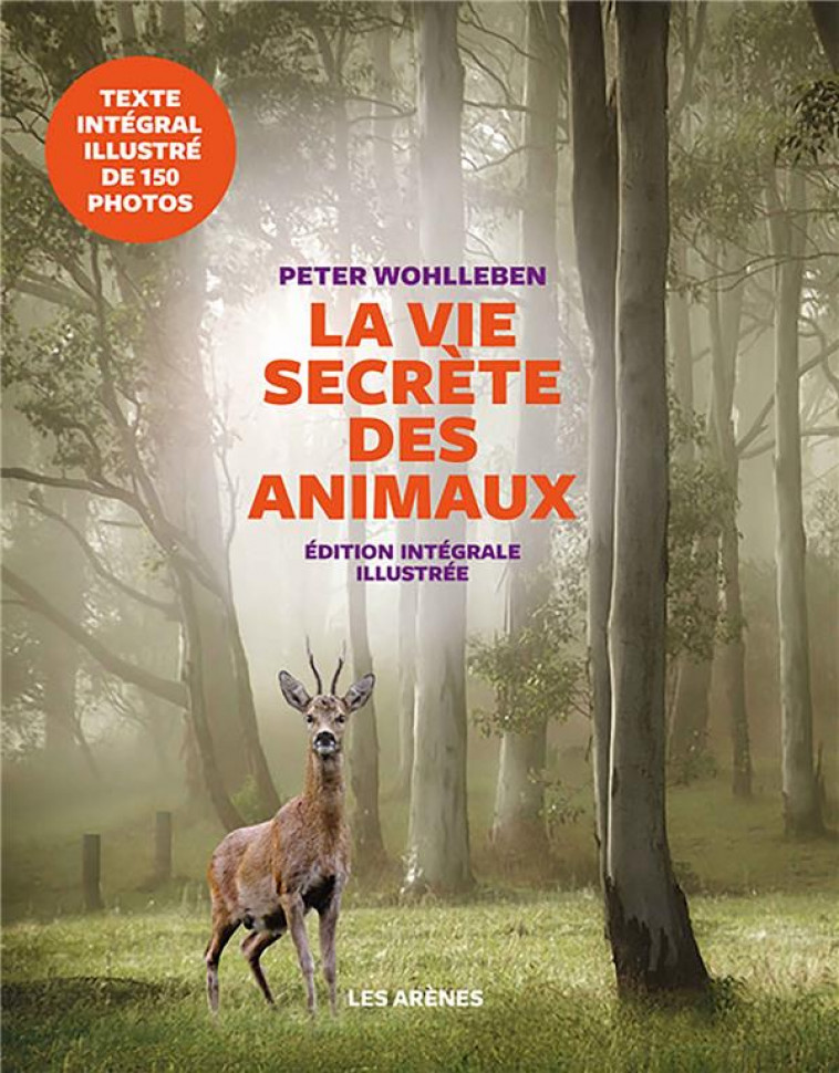 LA VIE SECRETE DES ANIMAUX - EDITION ILLUSTREE - WOHLLEBEN - ARENES