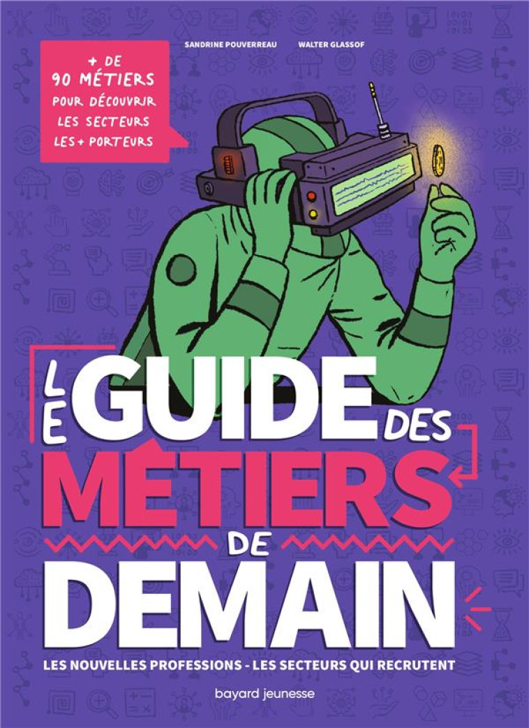 LE GUIDE DES METIERS DE DEMAIN : LES NOUVELLES PROFESSIONS, LES SECTEURS QUI RECRUTENT - POUVERREAU SANDRINE - BAYARD JEUNESSE