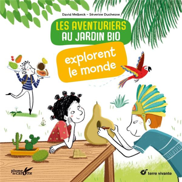 LES AVENTURIERS AU JARDIN BIO EXPLORENT LE MONDE - MELBECK/DUCHESNE - PLUME CAROTTE