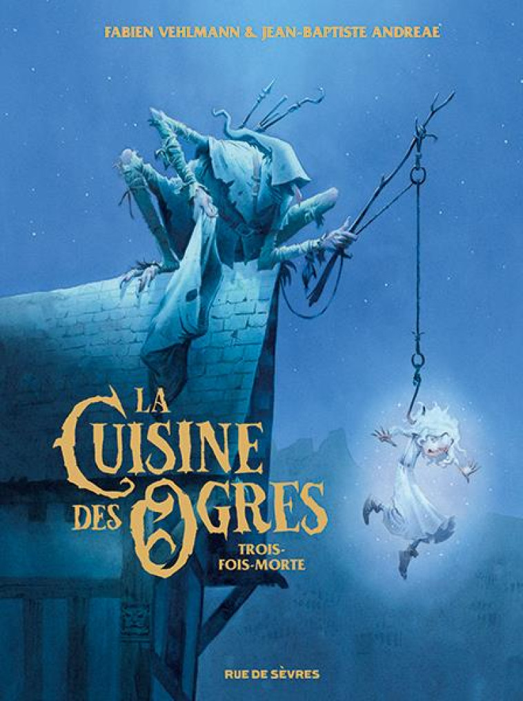 LA CUISINE DES OGRES : TROIS-FOIS-MORTE - VEHLMANN/ANDREAE - RUE DE SEVRES