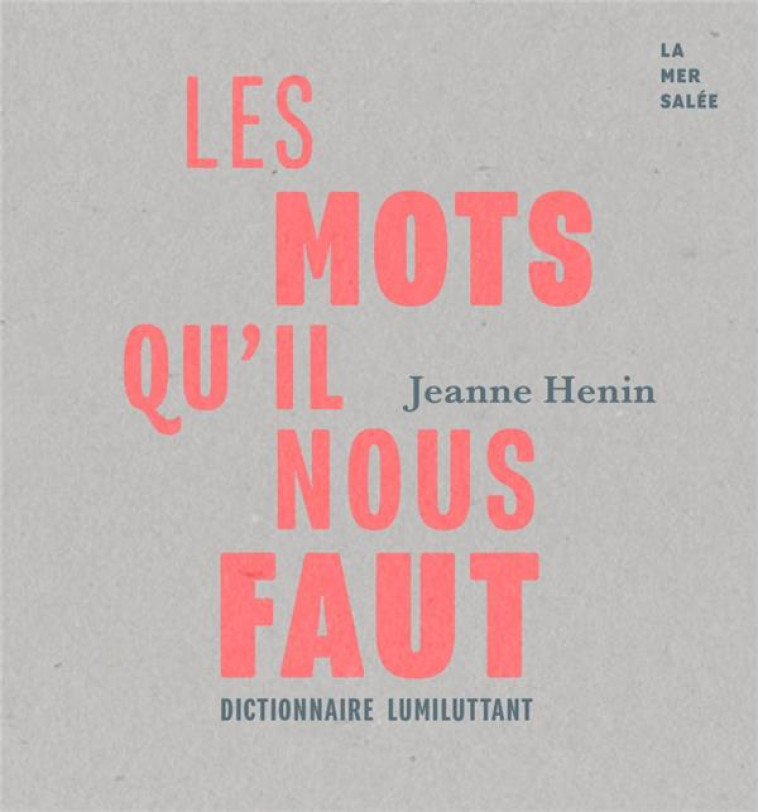 LES MOTS QU'IL NOUS FAUT : DICTIONNAIRE LUMILUTTANT - HENIN JEANNE - LA MER SALEE