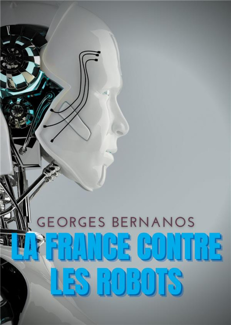 LA FRANCE CONTRE LES ROBOTS - UNE MISE EN GARDE DE GEORGES BERNANOS CONTRE LA CIVILISATION DES MACHI - BERNANOS, GEORGES - BOOKS ON DEMAND