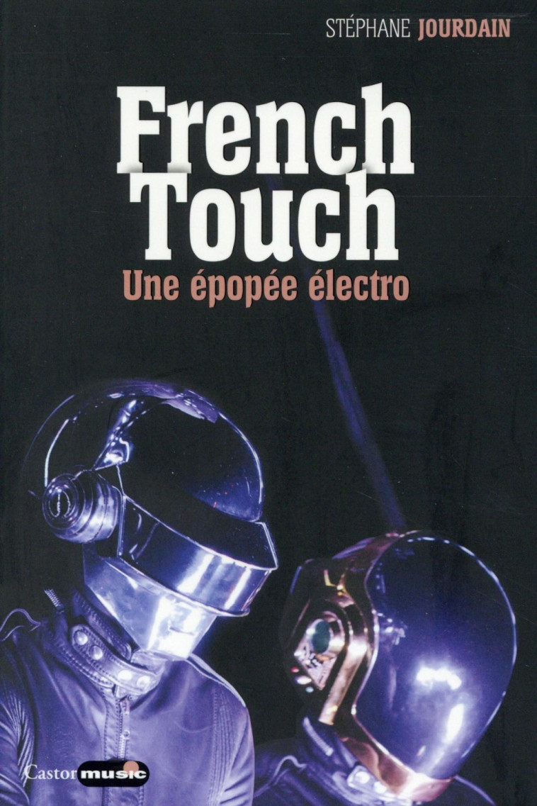 FRENCH TOUCH - 1995-2015 : UNE EPOPEE ELECTRO - JOURDAIN STEPHANE - Castor astral