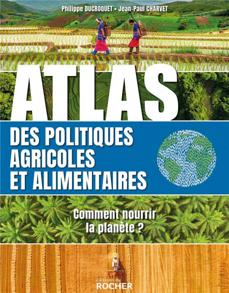 ATLAS DES POLITIQUES AGRICOLES ET ALIMENTAIRES : COMMENT NOURRIR LA PLANETE ? - DUCROQUET/CHARVET - DU ROCHER