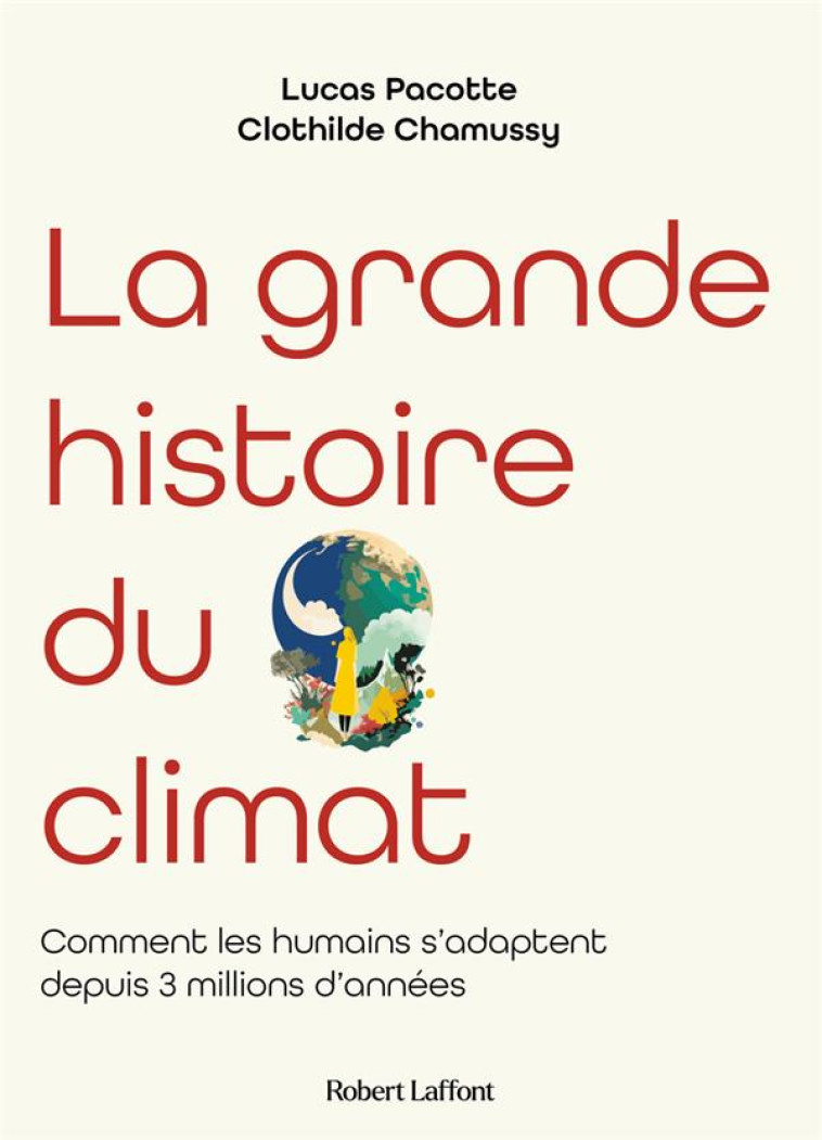 LA GRANDE HISTOIRE DU CLIMAT : COMMENT LES HUMAINS S'ADAPTENT DEPUIS 3 MILLIONS D'ANNEES - CHAMUSSY/PACOTTE - ROBERT LAFFONT