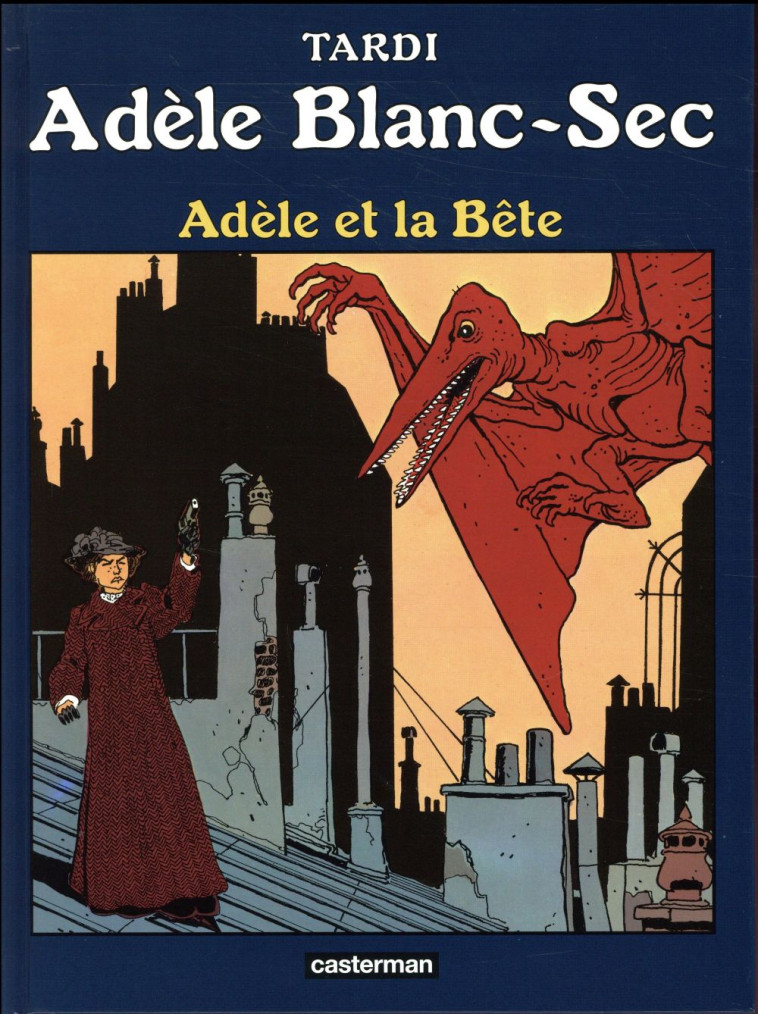 ADELE BLANC-SEC TOME 1 : ADELE ET LA BETE - Tardi Jacques - Casterman