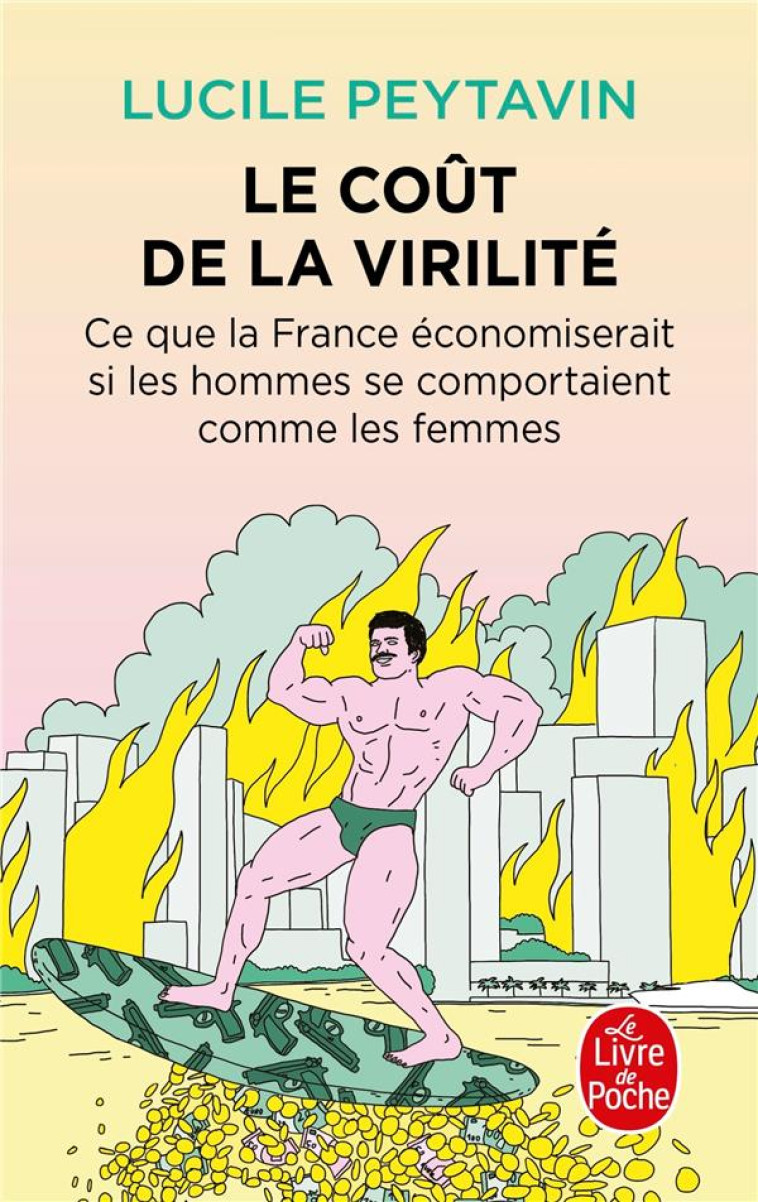 LE COUT DE LA VIRILITE : CE QUE LA FRANCE ECONOMISERAIT SI LES HOMMES SE COMPORTAIT COMME LES FEMMES - PEYTAVIN, LUCILE - LGF/Livre de Poche