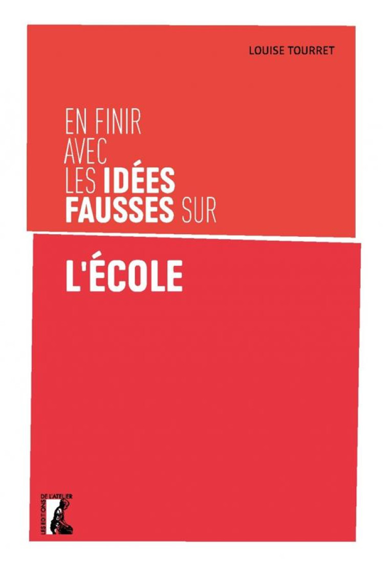 EN FINIR AVEC LES IDEES FAUSSES SUR L'ECOLE - TOURRET LOUISE - ATELIER