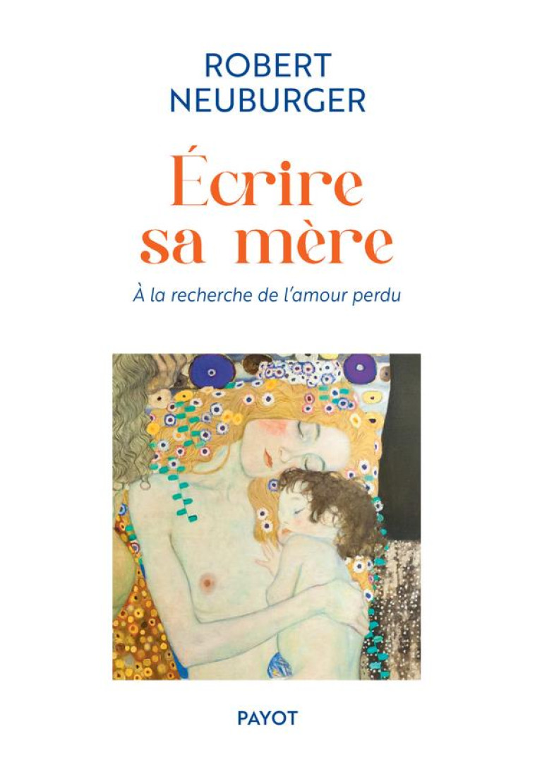 ECRIRE SA MERE : A LA RECHERCHE DE L'AMOUR PERDU - NEUBURGER ROBERT - PAYOT POCHE