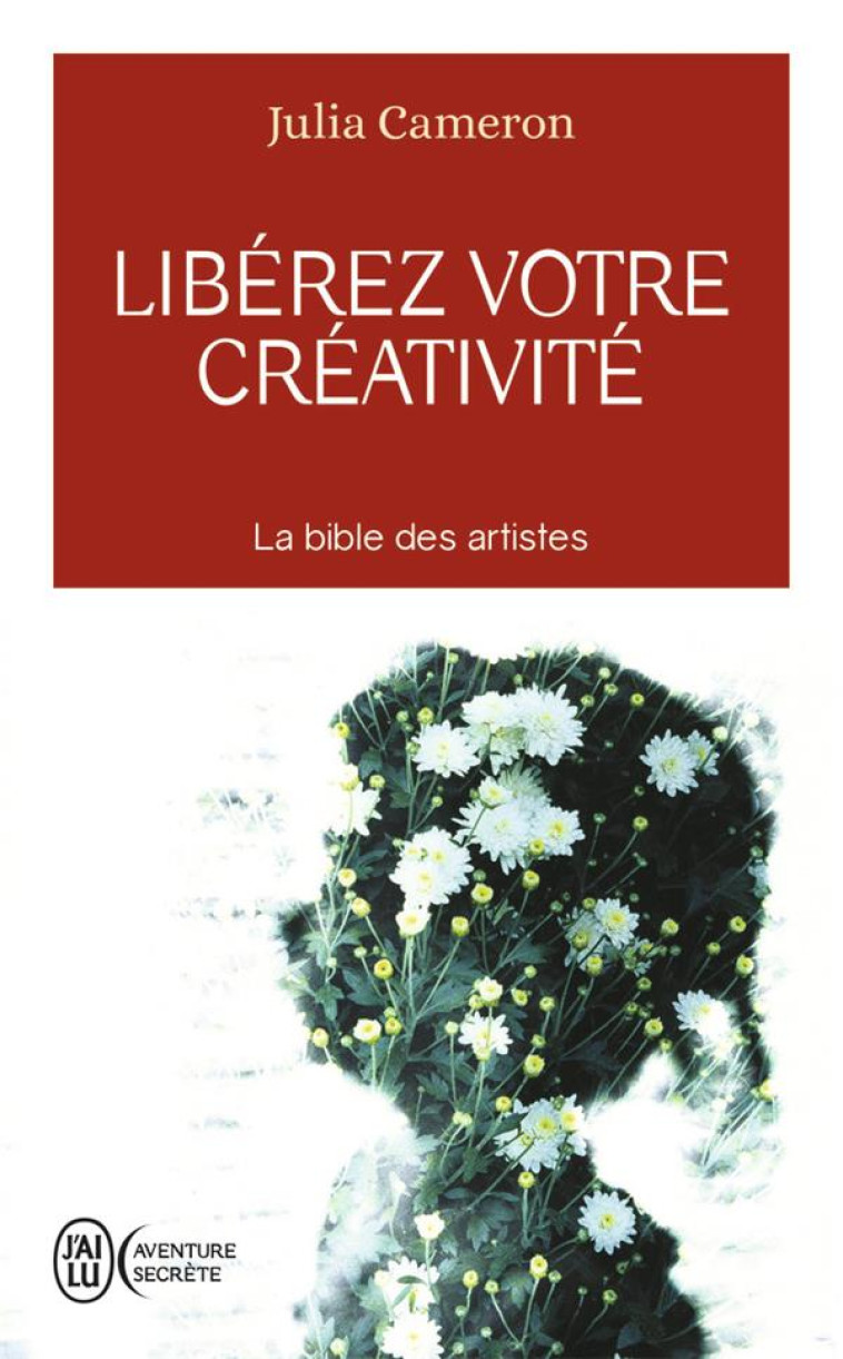 LIBEREZ VOTRE CREATIVITE  -  OSEZ DIRE OUI A LA VIE! - CAMERON JULIA - J'AI LU