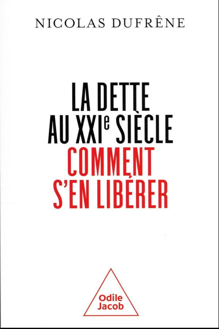 LA DETTE AU XXIE SIECLE : COMMENT S'EN LIBERER ? - DUFRENE, NICOLAS - JACOB