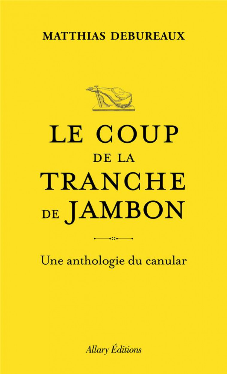 LE COUP DE LA TRANCHE DE JAMBON : UNE ANTHOLOGIE DU CANULAR - DEBUREAUX MATTHIAS - ALLARY