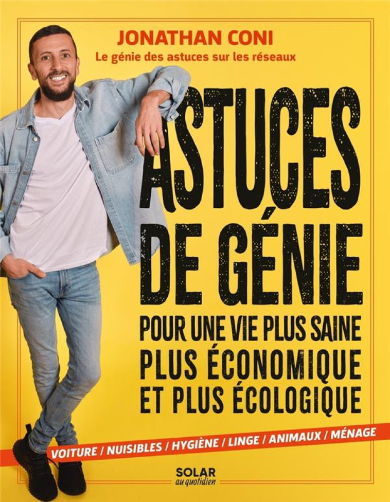 ASTUCES DE GENIE POUR UNE VIE PLUS SAINE, PLUS ECONOMIQUE ET PLUS ECOLOGIQUE - CONI, JONATHAN - SOLAR