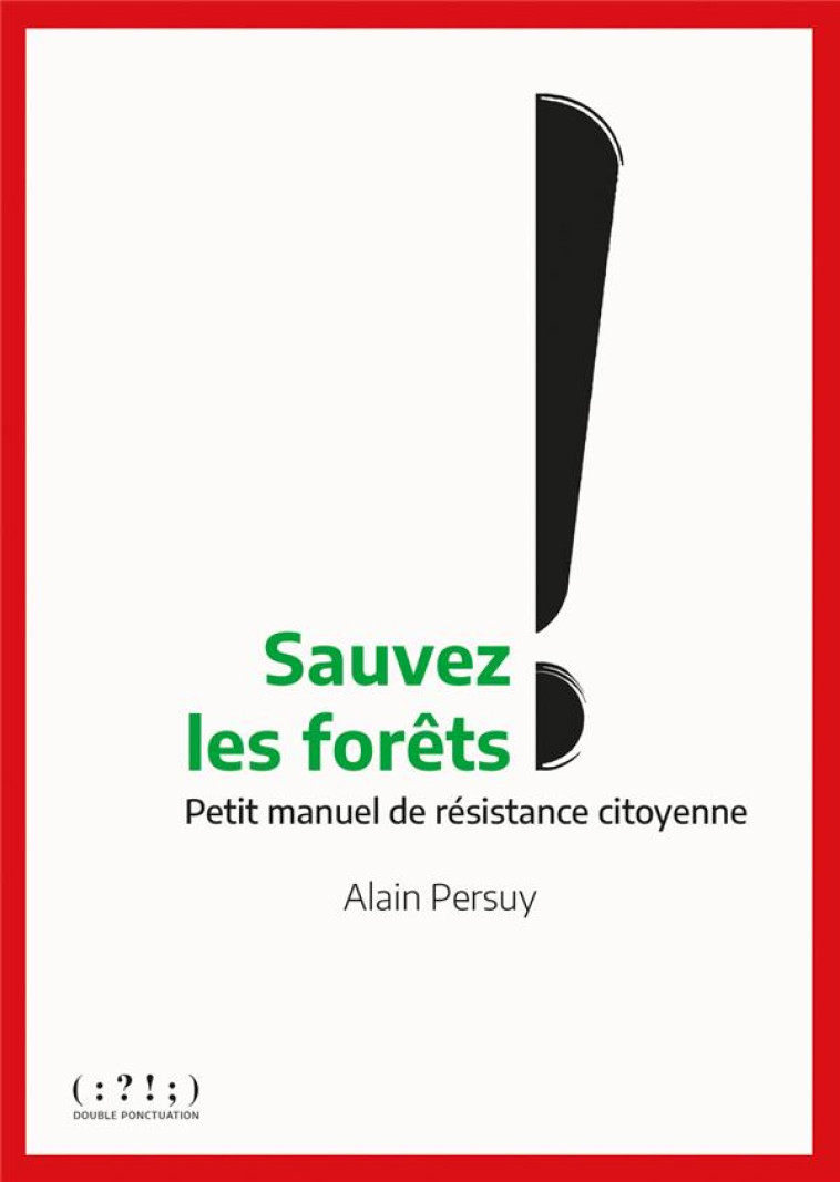 SAUVEZ LES FORETS ! PETIT MANUEL DE RESISTANCE CITOYENNE - PERSUY ALAIN - DU LUMIGNON