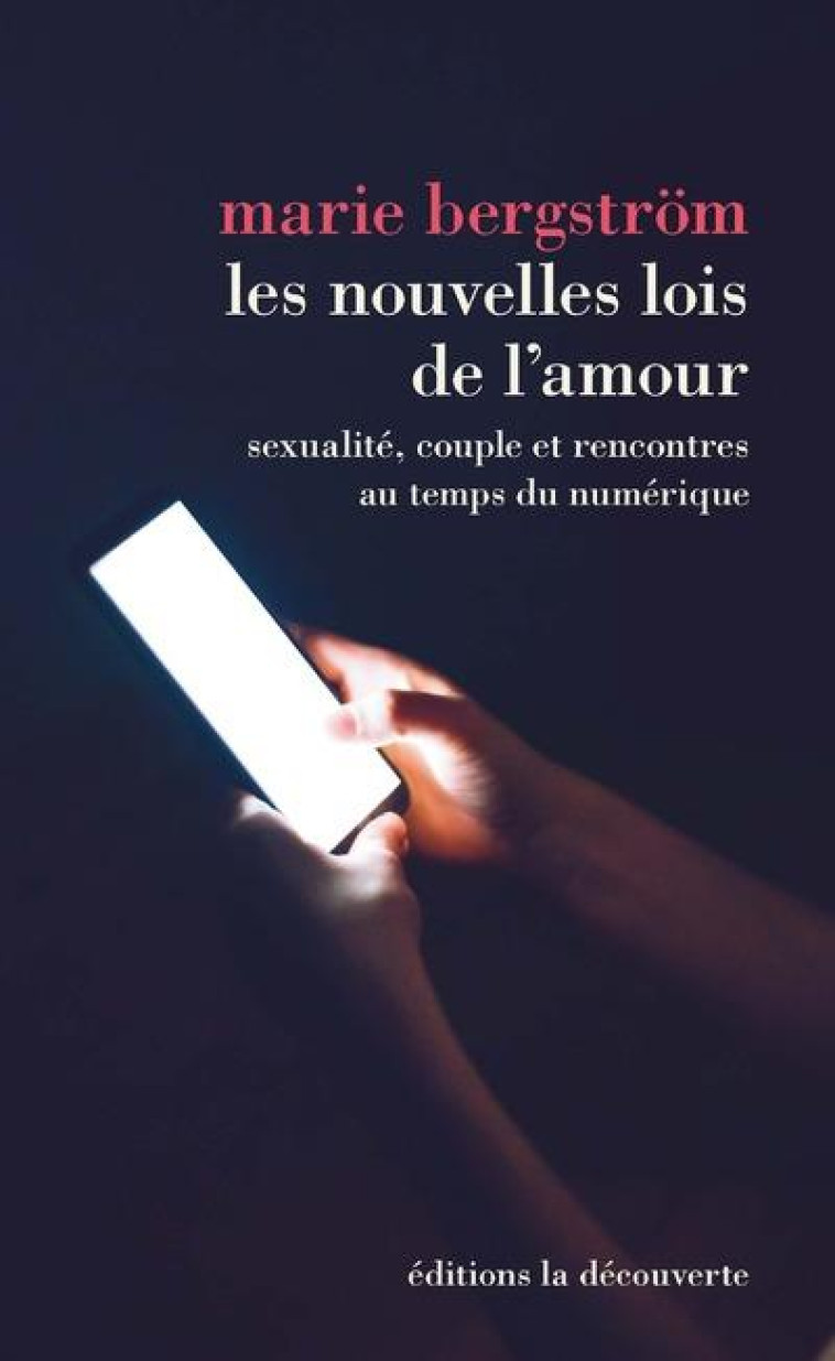 LES NOUVELLES LOIS DE L'AMOUR  -  SEXUALITE, COUPLE ET RENCONTRES AU TEMPS DU NUMERIQUE - BERGSTROM, MARIE - LA DECOUVERTE