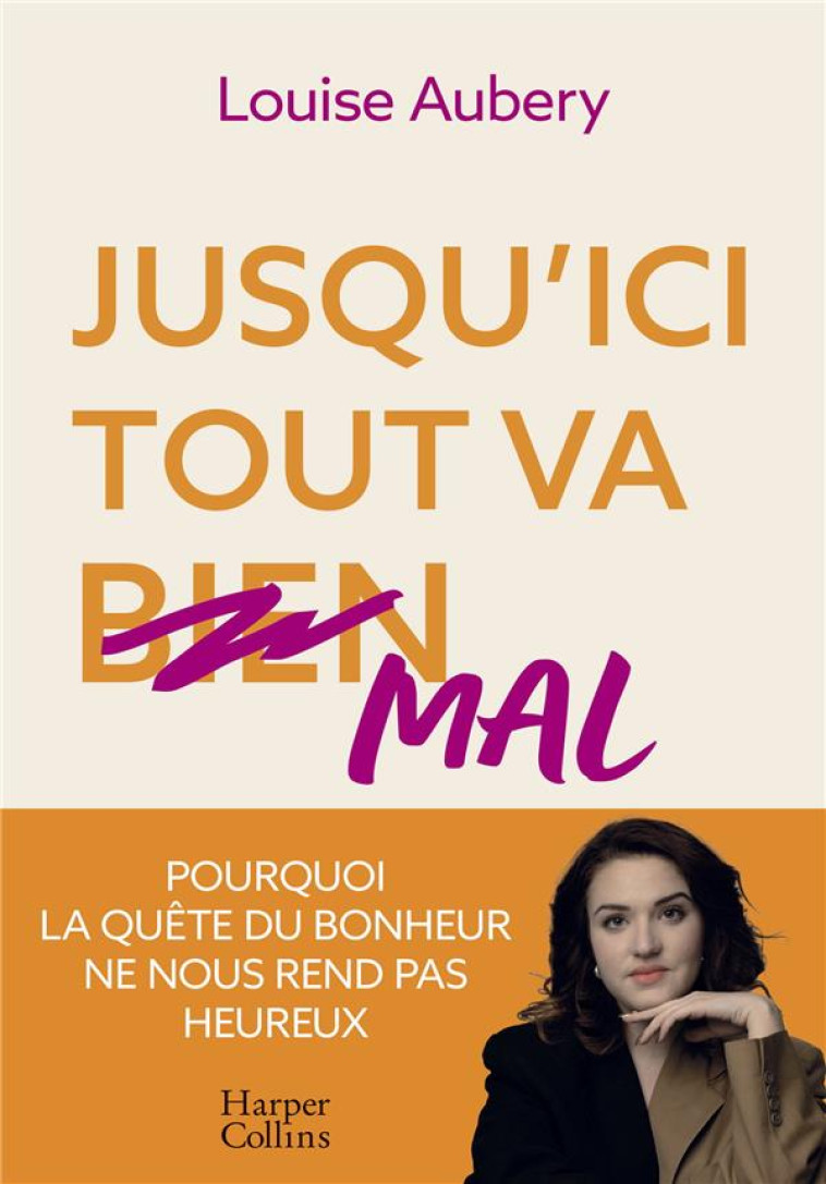 JUSQU'ICI TOUT VA MAL - POURQUOI LA QUETE DU BONHEUR NE NOUS REND PAS HEUREUX - AUBERY  LOUISE - HARPERCOLLINS