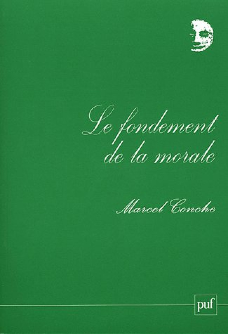 LE FONDEMENT DE LA MORALE - CONCHE, MARCEL - PUF