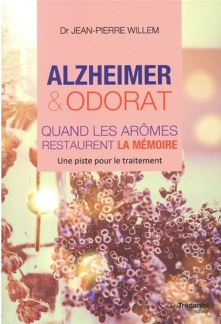 ALZHEIMER ET ODORAT QUAND LES AROMES RESTAURENT LA MEMOIRE - WILLEM JEAN-PIERRE - TREDANIEL