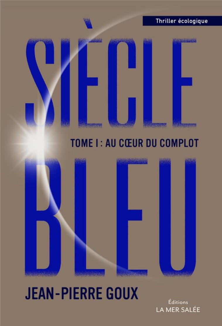 SIECLE BLEU - TOME 1 - AU COEUR DU COMPLOT - GOUX JEAN-PIERRE - LA MER SALEE