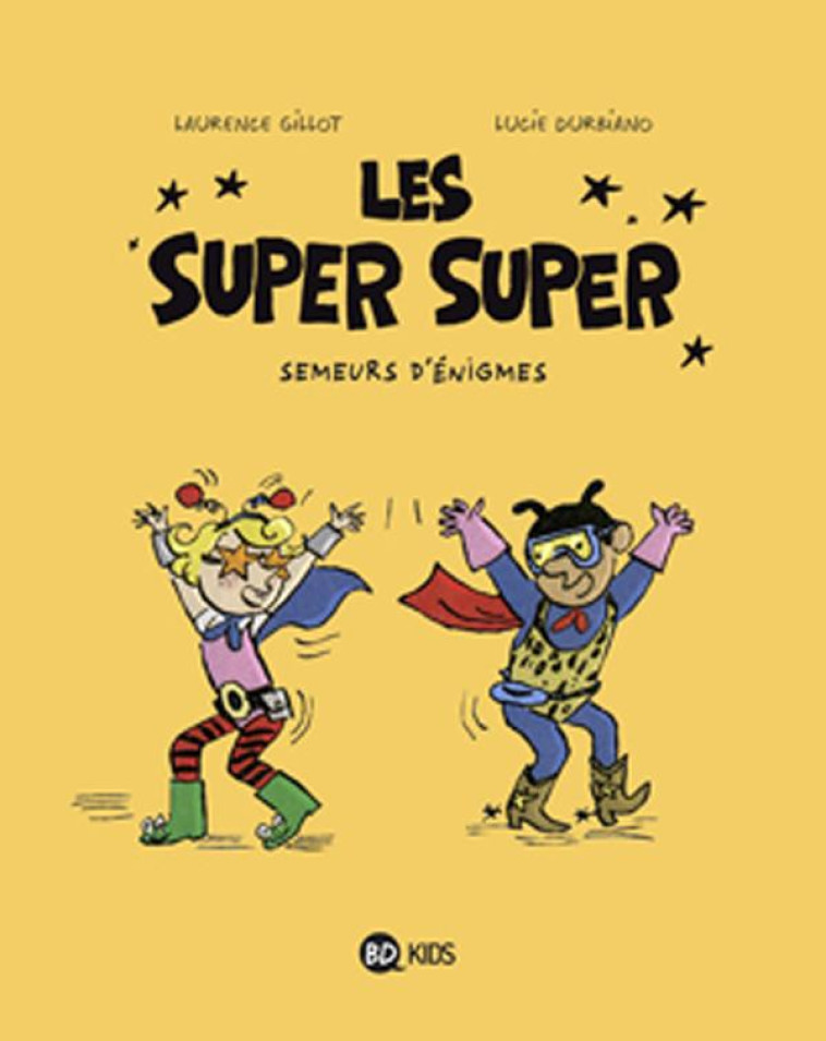 LES SUPER SUPER, TOME 01 - SEMEURS D'ENIGMES - GILLOT/DURBIANO - BAYARD JEUNESSE