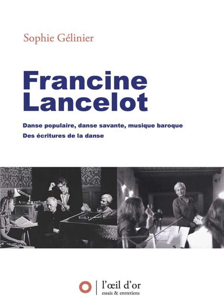 FRANCINE LANCELOT : DANSE POPULAIRE, DANSE SAVANTE, MUSIQUE BAROQUE, DES ECRITURES DE LA DANSE - GELINIER SOPHIE - DU LUMIGNON