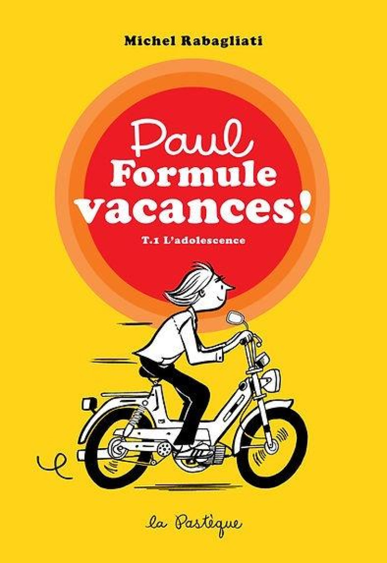 PAUL FORMULE VACANCES ! TOME 1 : L'ADOLESCENCE - RABAGLIATI MICHEL - PASTEQUE