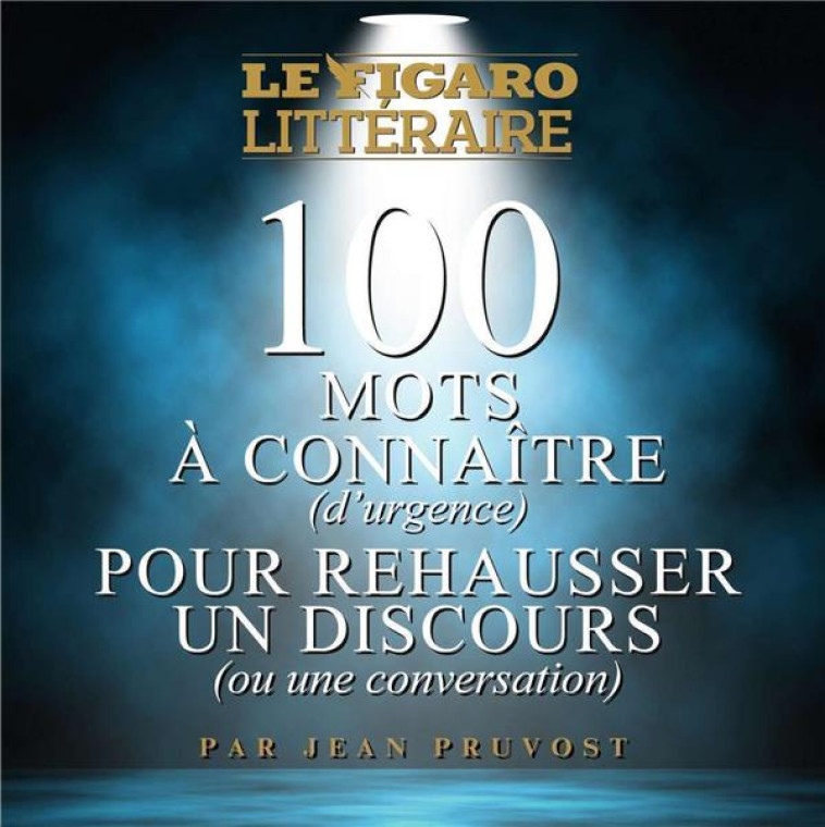 100 MOTS A CONNAITRE (D'URGENCE) POUR REHAUSSER UN DISCOURS (OU UNE CONVERSATION) - PRUVOST JEAN - STE DU FIGARO