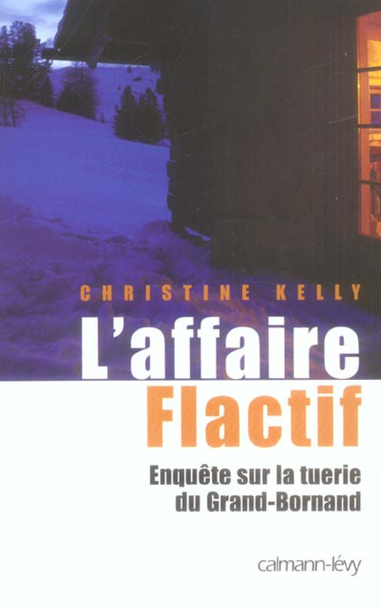 L'AFFAIRE FLACTIF  -  ENQUETE SUR LA TUERIE DU GRAND BORNAND - KELLY CHRISTINE - CALMANN-LEVY