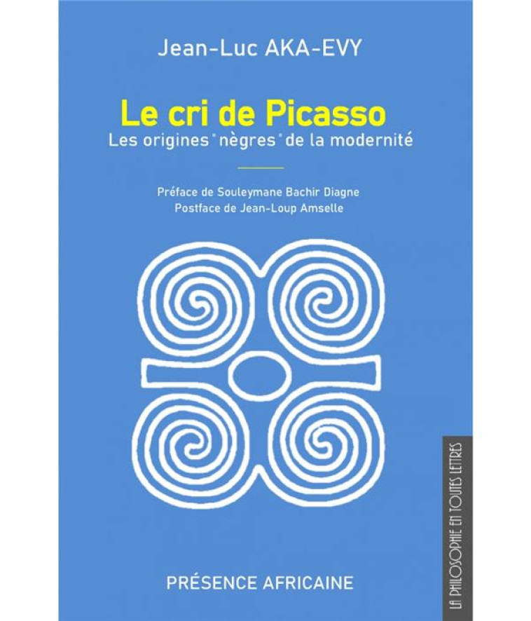 LE CRI DE PICASSO : LES ORIGINES NEGRES DE LA MODERNITE - AKA-EVY JEAN-LUC - PRESENCE AFRICA