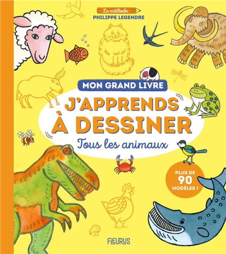 MON GRAND LIVRE - J'APPRENDS A DESSINER TOUS LES ANIMAUX - LEGENDRE PHILIPPE - FLEURUS