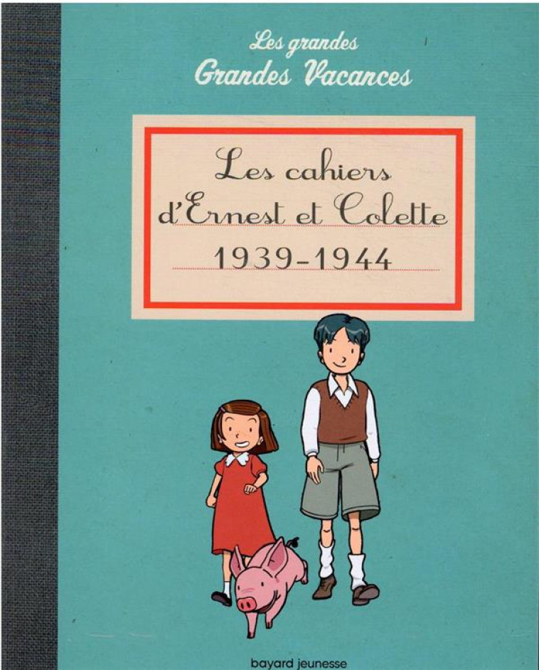 LES CAHIERS D'ERNEST ET COLETTE 1939-1944 - LES GRANDES GRANDES VACANCES - HEDELIN PASCALE - BAYARD JEUNESSE