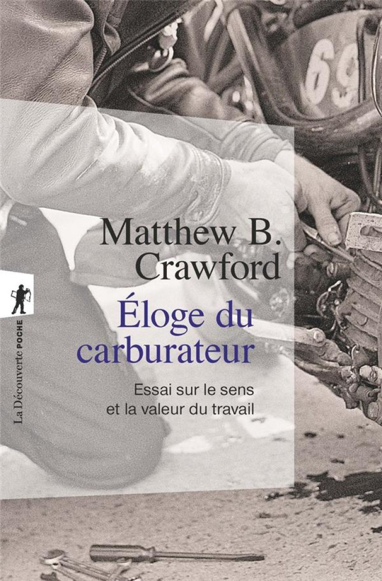 ELOGE DU CARBURATEUR  -  ESSAI SUR LE SENS ET LA VALEUR DU TRAVAIL - CRAWFORD  MATTHEW B. - La Découverte