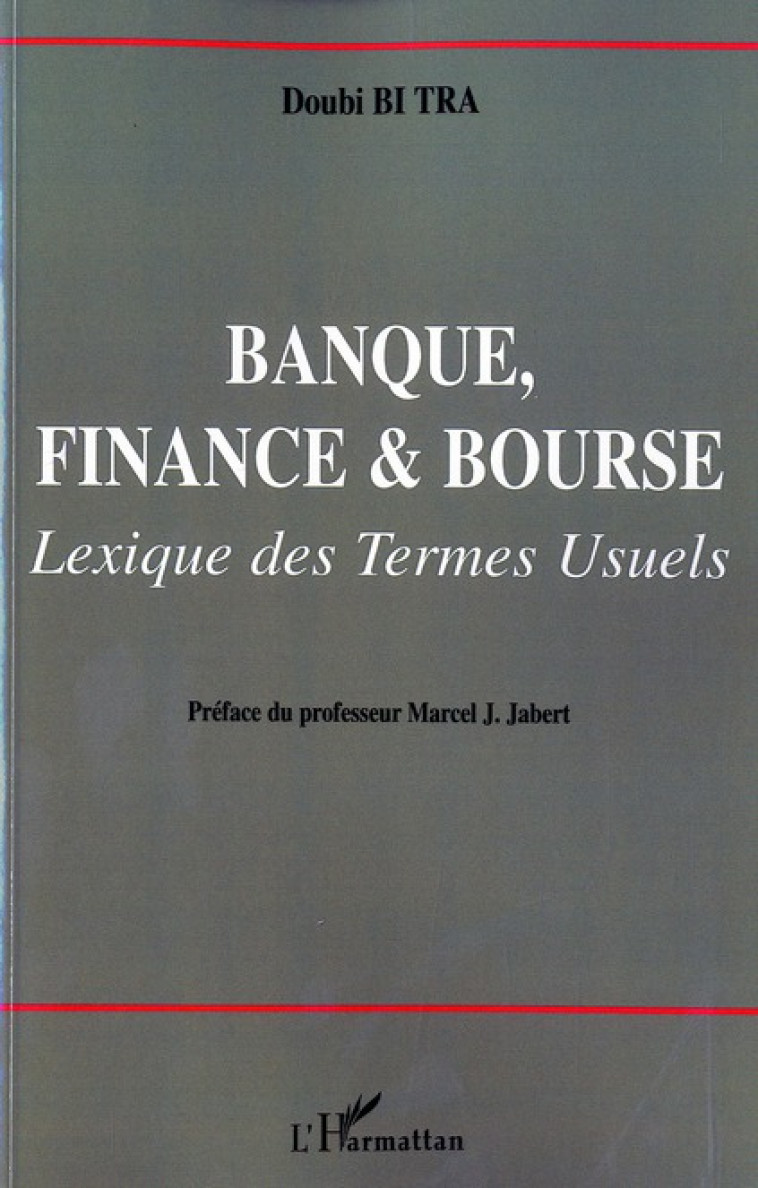 BANQUE, FINANCE ET BOURSE  -  LEXIQUE DES TERMES USUELS - BI TRA, DOUBI - L'HARMATTAN