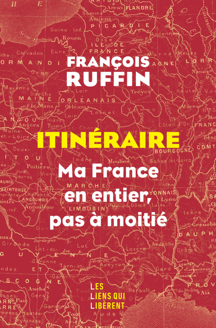 ITINERAIRE - MA FRANCE EN ENTIER, PAS A MOITIE ! - François Ruffin - LIENS LIBERENT