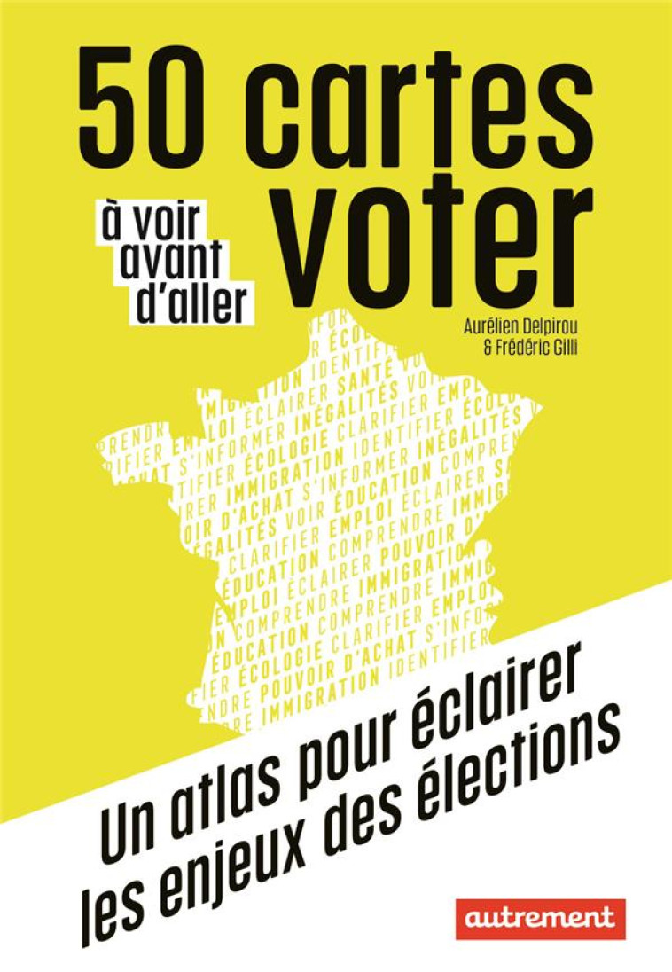 50 CARTES A VOIR AVANT D'ALLER VOTER : UN ATLAS POUR ECLAIRER LES ENJEUX DES ELECTIONS - DELPIROU/GILLI - FLAMMARION