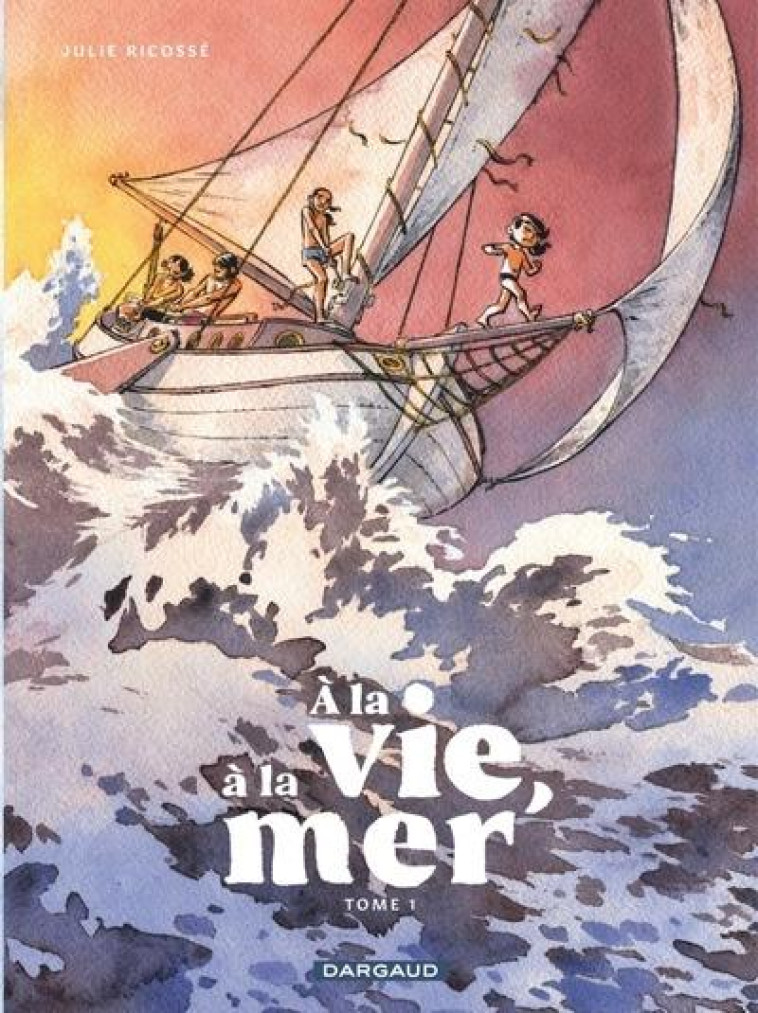 A LA VIE, A LA MER TOME 1 - RICOSSE JULIE - DARGAUD