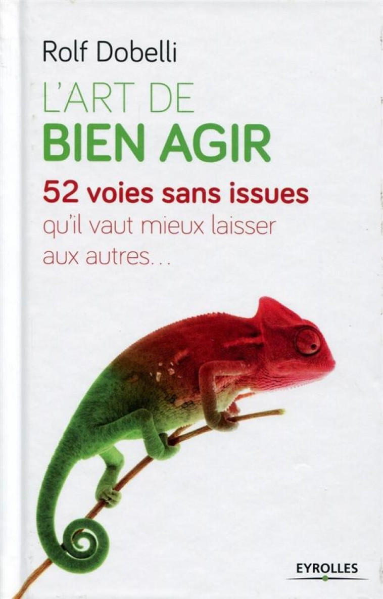 L'ART DE BIEN AGIR - 52 VOIES SANS ISSUE QU'IL VAUT MIEUX LAISSER AUX AUTRES. - DOBELLI ROLF - Eyrolles