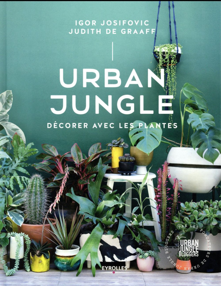 URBAN JUNGLE - DECORER AVEC LES PLANTES - JOSIFOVIC/DE GRAAFF - Eyrolles