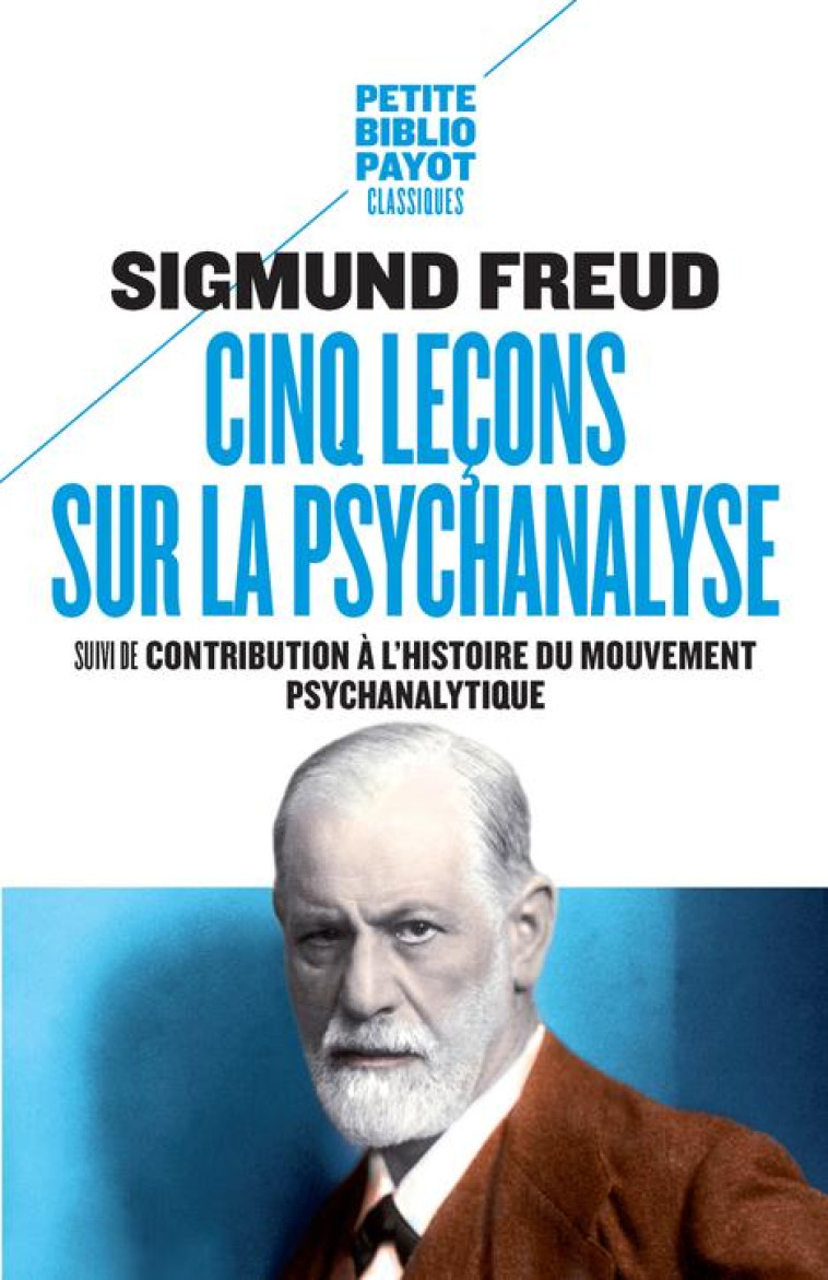 CINQ LECONS SUR LA PSYCHANALYSE - SUIVI DE : CONTRIBUTION A L'HISTOIRE DU MOUVEMENT PSYCHANALYTIQUE - FREUD/DEBOUT - Payot