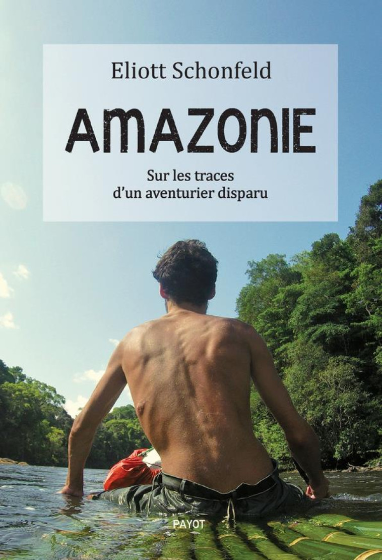 AMAZONIE - SUR LES TRACES D'UN AVENTURIER DISPARU - SCHONFELD ELIOTT - PAYOT POCHE