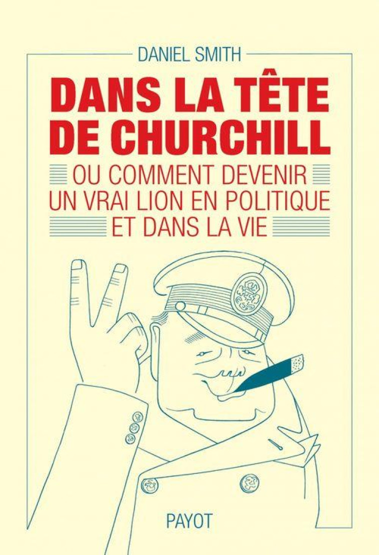 DANS LA TETE DE CHURCHILL : OU COMMENT DEVENIR UN VRAI LION EN POLITIQUE ET DANS LA VIE - SMITH/PASA - PAYOT POCHE