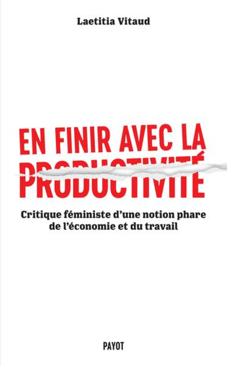 EN FINIR AVEC LA PRODUCTIVITE : CRITIQUE FEMINISTE D'UNE NOTION PHARE DU MONDE DU TRAVAIL - VITAUD LAETITIA - PAYOT POCHE