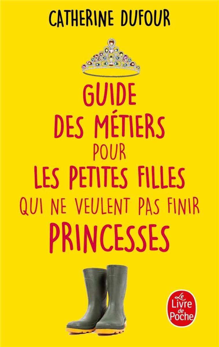 GUIDE DES METIERS POUR LES PETITES FILLES QUI NE VEULENT PAS FINIR PRINCESSES - DUFOUR CATHERINE - Le Livre de poche