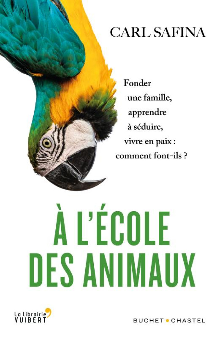 A L'ECOLE DES ANIMAUX  -  FONDER UNE FAMILLE, APPRENDRE A SEDUIRE, VIVRE EN PAIX : COMMENT FONT-ILS ? - SAFINA CARL - BUCHET CHASTEL