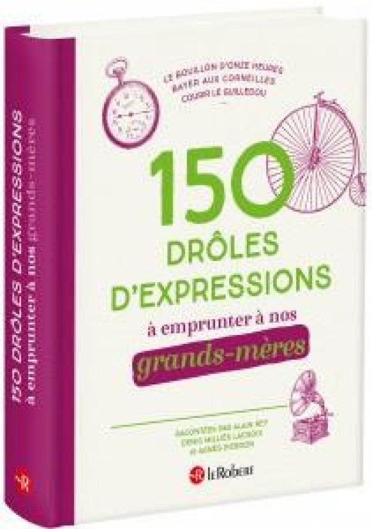 150 DROLES D'EXPRESSIONS A EMPRUNTER A NOS GRANDS-MERES - COLLECTIF - LE ROBERT